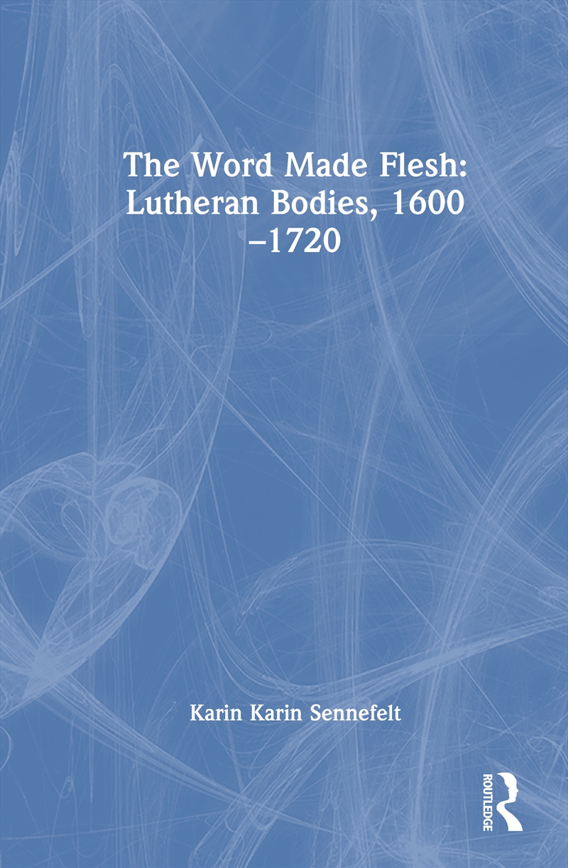 Word Made Flesh: Lutheran Bodies, 1600 –1720/Product Detail/History