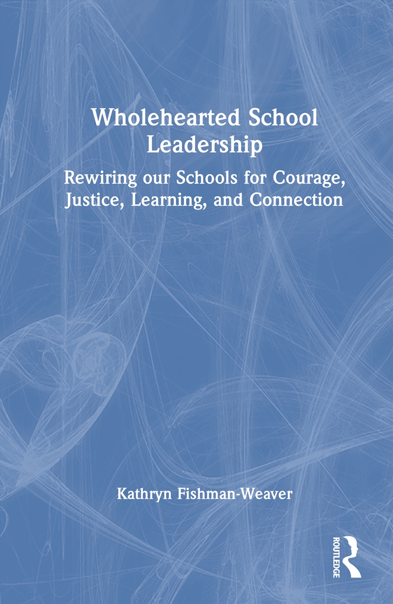 Wholehearted School Leadership Rewiring Our Schools For Courage, Justice, Learning, And Connection/Product Detail/Teaching