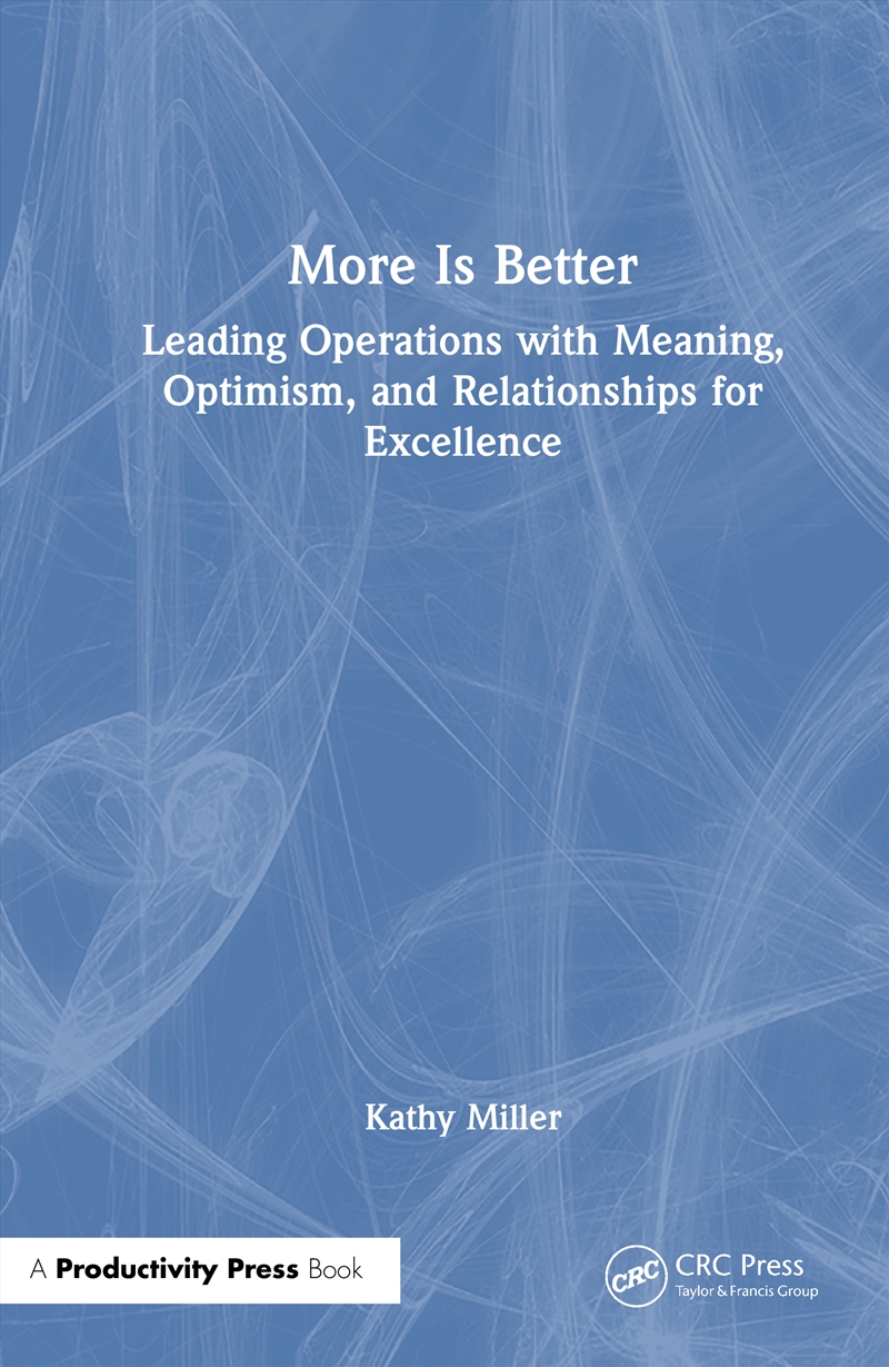 More Is Better Leading Operations With Meaning, Optimism, And Relationships For Excellence/Product Detail/Business Leadership & Management