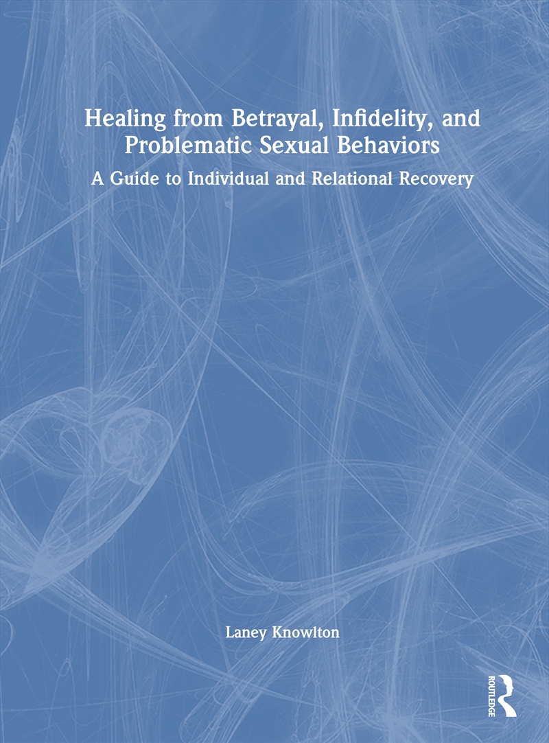 Healing From Betrayal, Infidelity, And Problematic Sexual Behaviors A Guide To Individual And Relati/Product Detail/Psychology