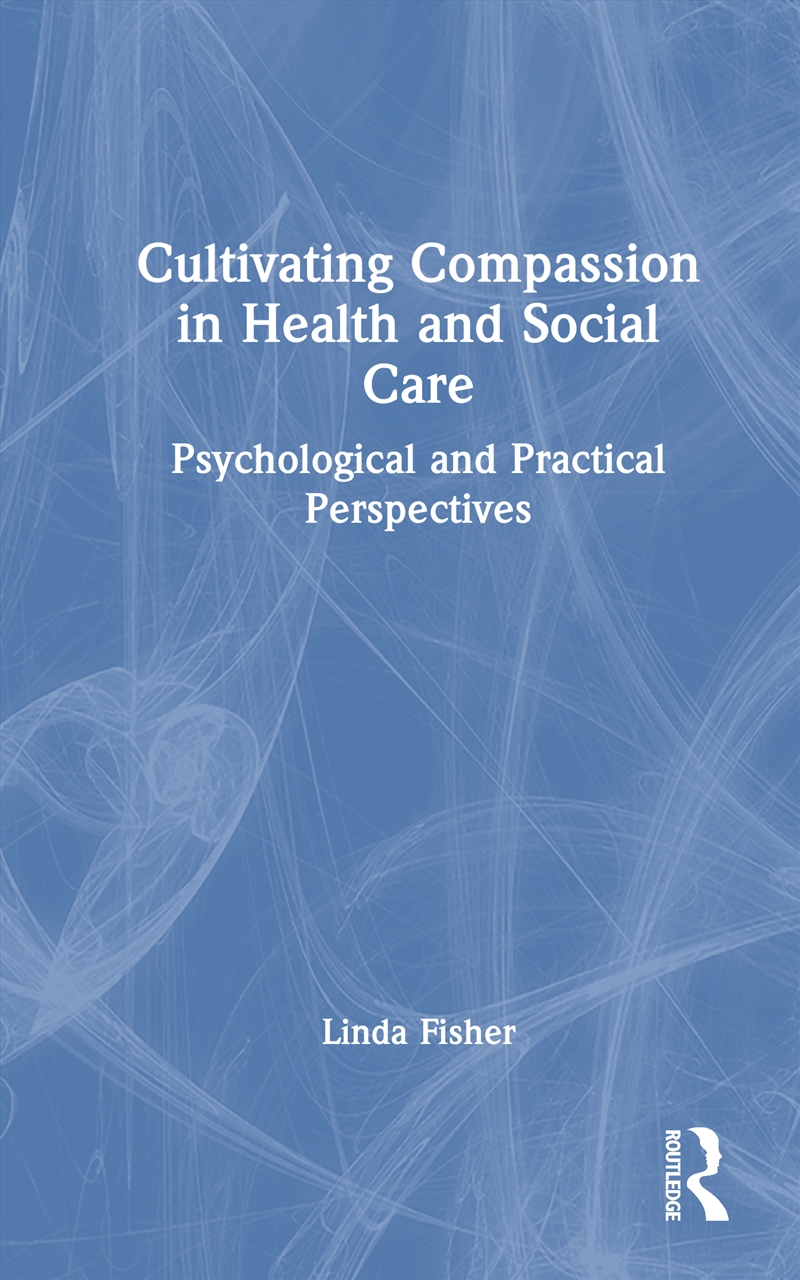 Cultivating Compassion In Health And Social Care Psychological And Practical Perspectives/Product Detail/Healthcare