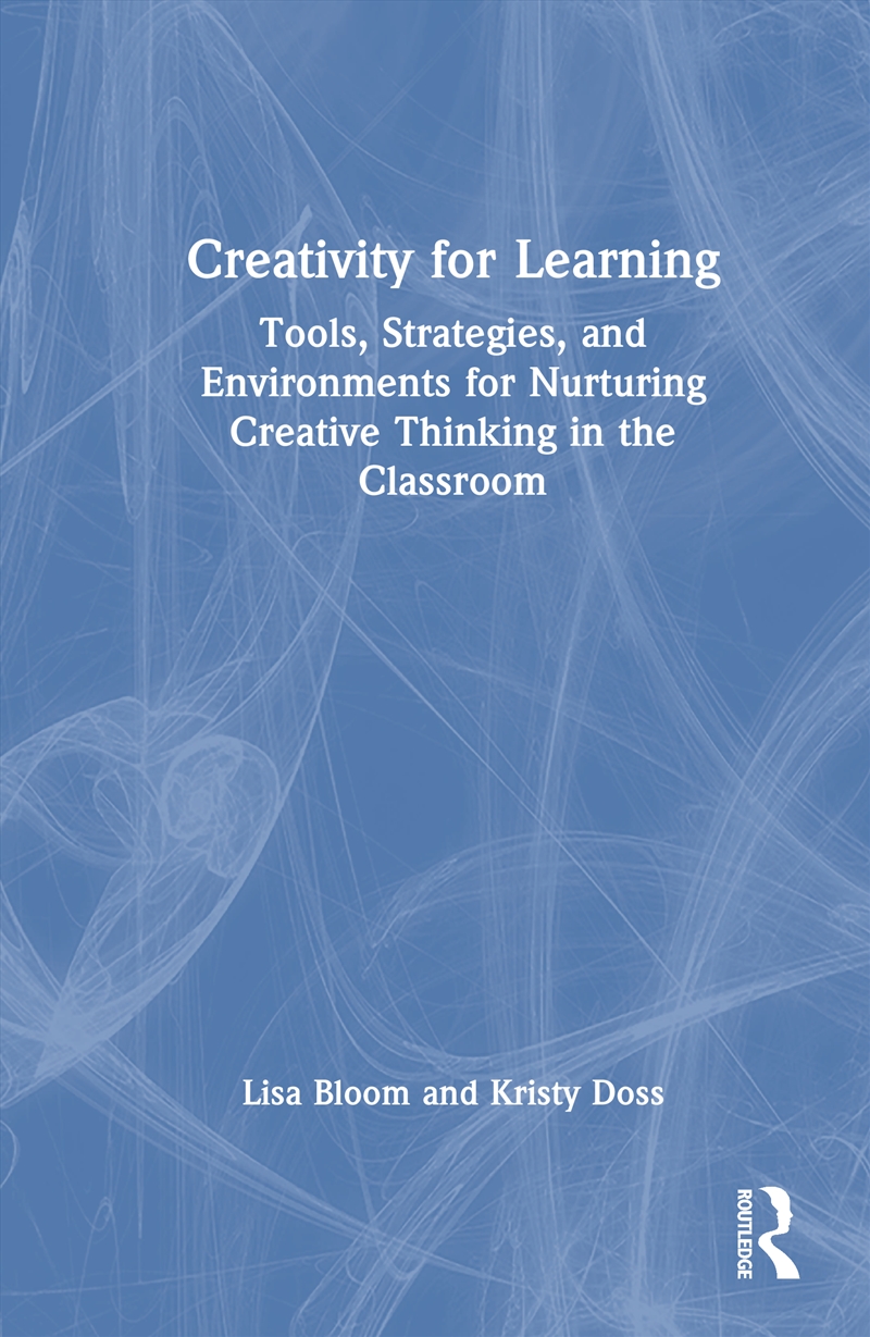 Creativity For Learning Tools, Strategies, And Environments For Nurturing Creative Thinking In The C/Product Detail/Teaching