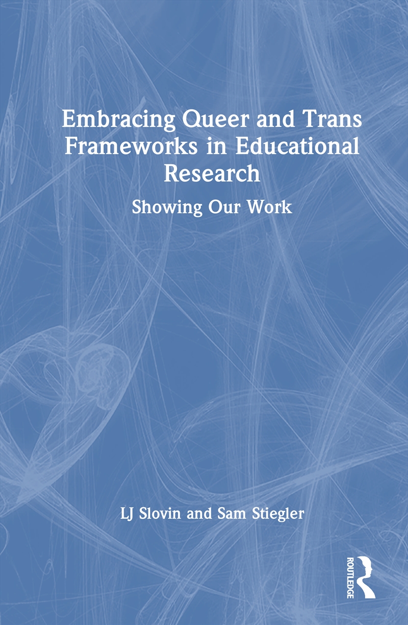 Embracing Queer And Trans Frameworks In Qualitative Educational Research Showing Our Work/Product Detail/Reference & Encylopaedias
