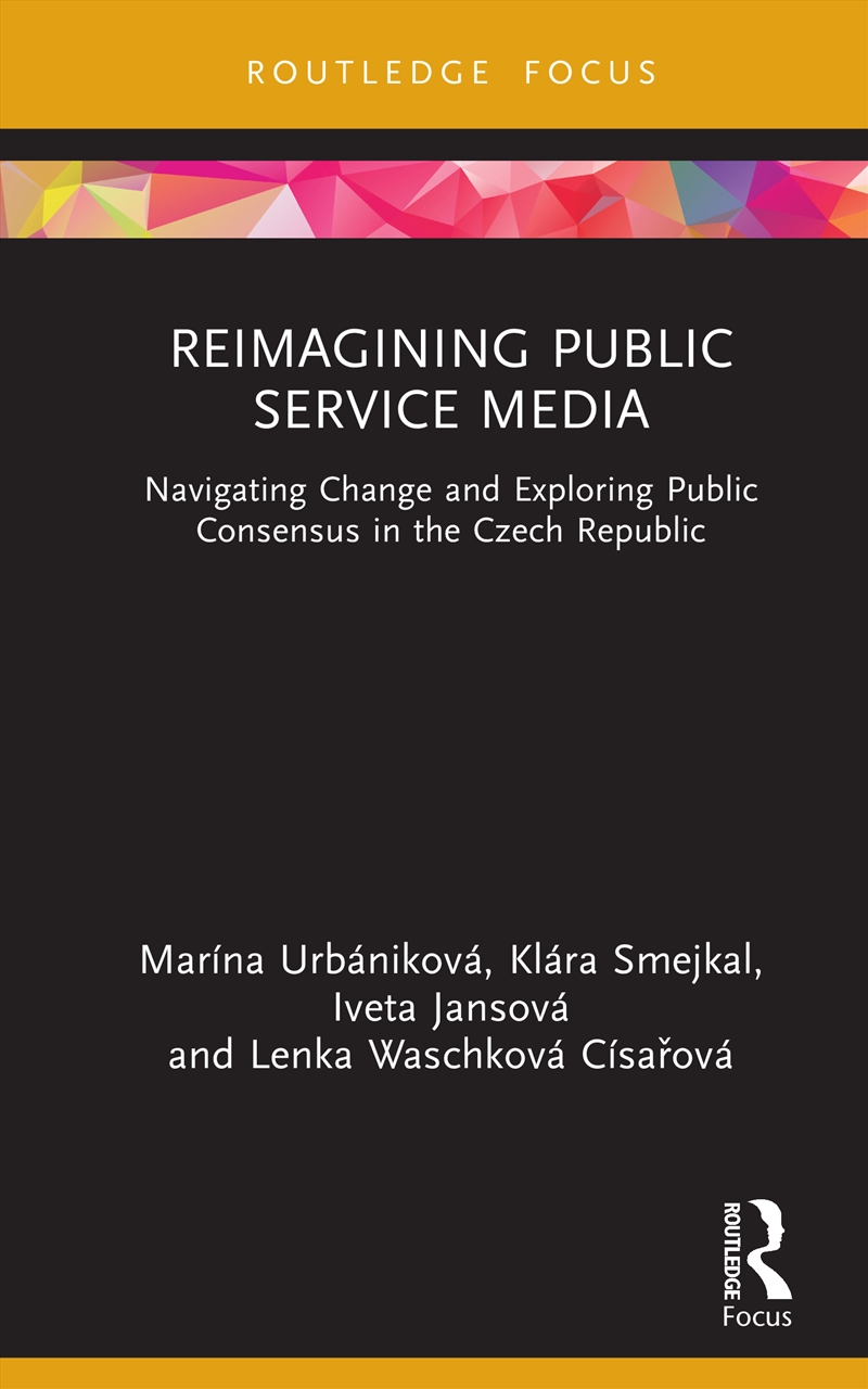 Reimagining Public Service Media Navigating Change And Exploring Public Consensus In The Czech Repub/Product Detail/Politics & Government