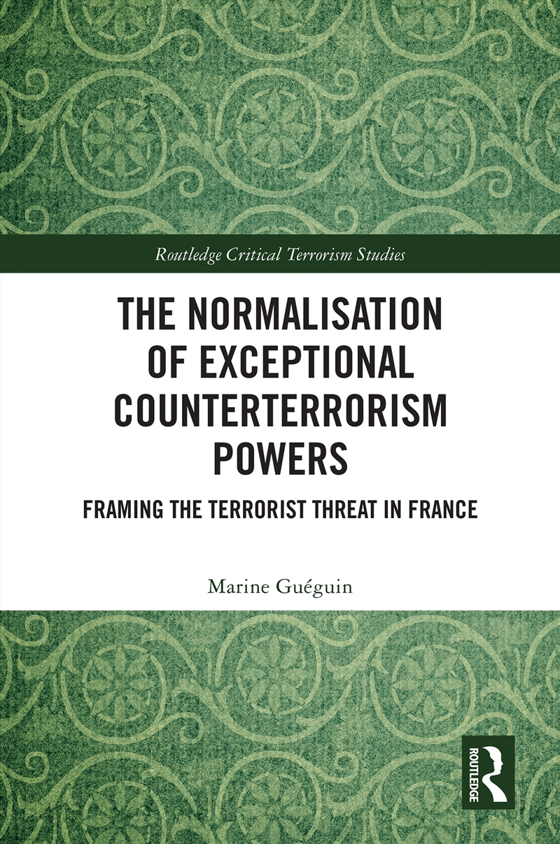 Normalisation Of Exceptional Counterterrorism Powers Framing The Terrorist Threat In France/Product Detail/Politics & Government