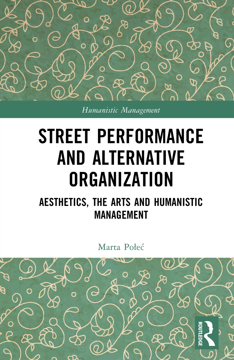 Street Performance And Alternative Organisation Aesthetics, The Arts And Humanistic Management/Product Detail/Business Leadership & Management