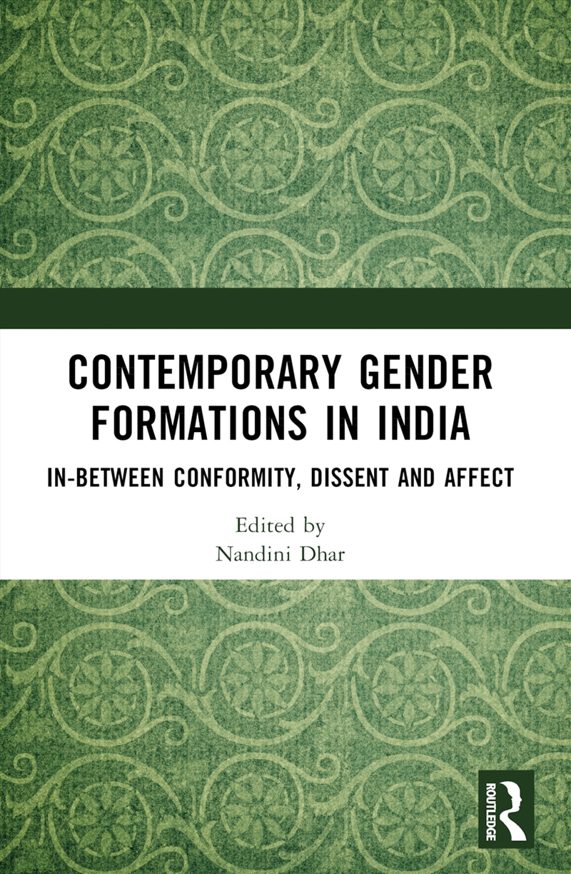 Contemporary Gender Formations In India In-Between Conformity, Dissent And Affect/Product Detail/Politics & Government