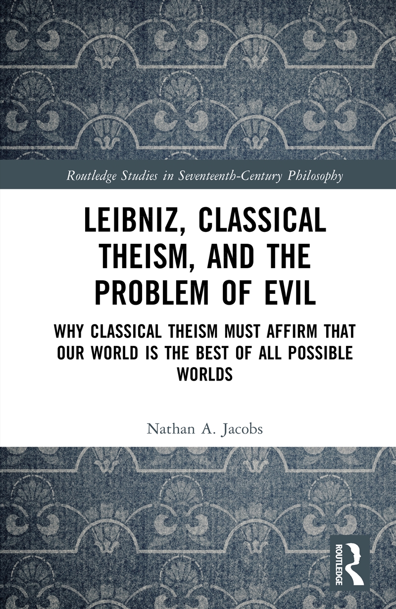 Leibniz, Classical Theism, And The Problem Of Evil Why Classical Theism Must Affirm That Our World I/Product Detail/Reading