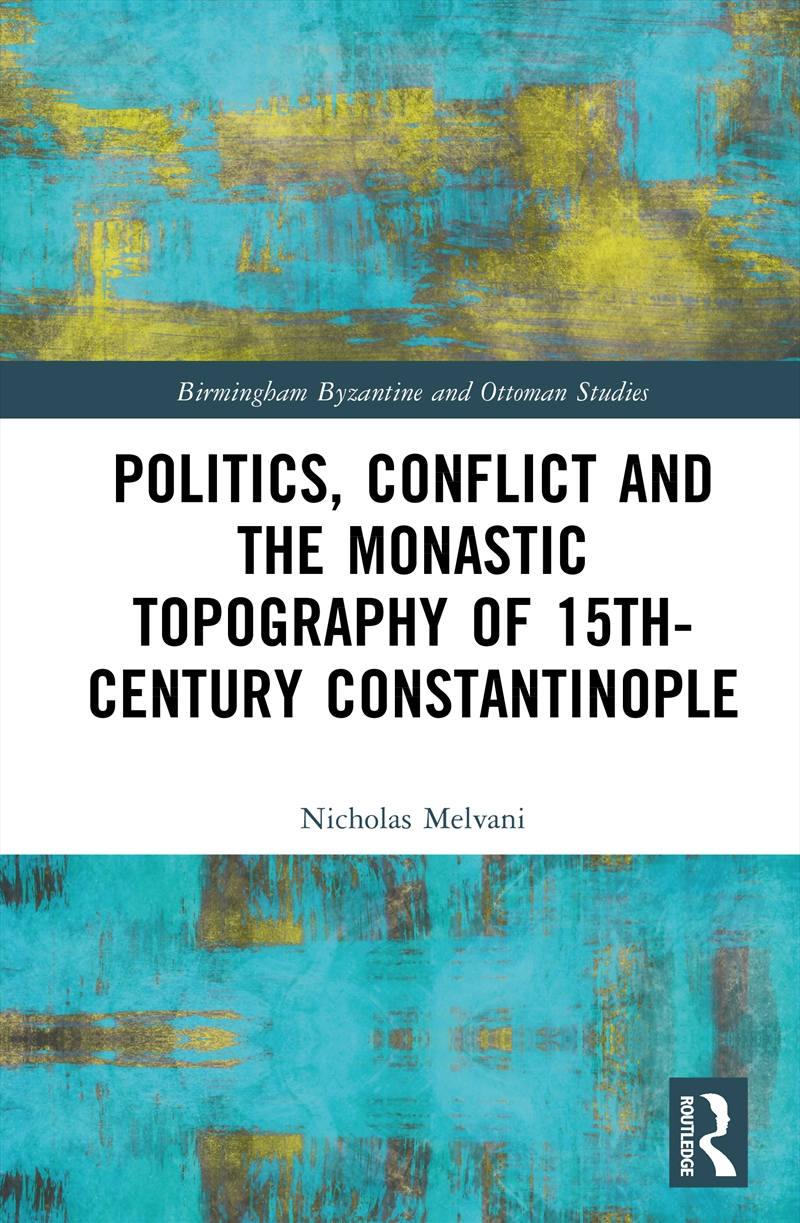 Politics, Conflict And The Monastic Topography Of 15Th-Century Constantinople/Product Detail/History