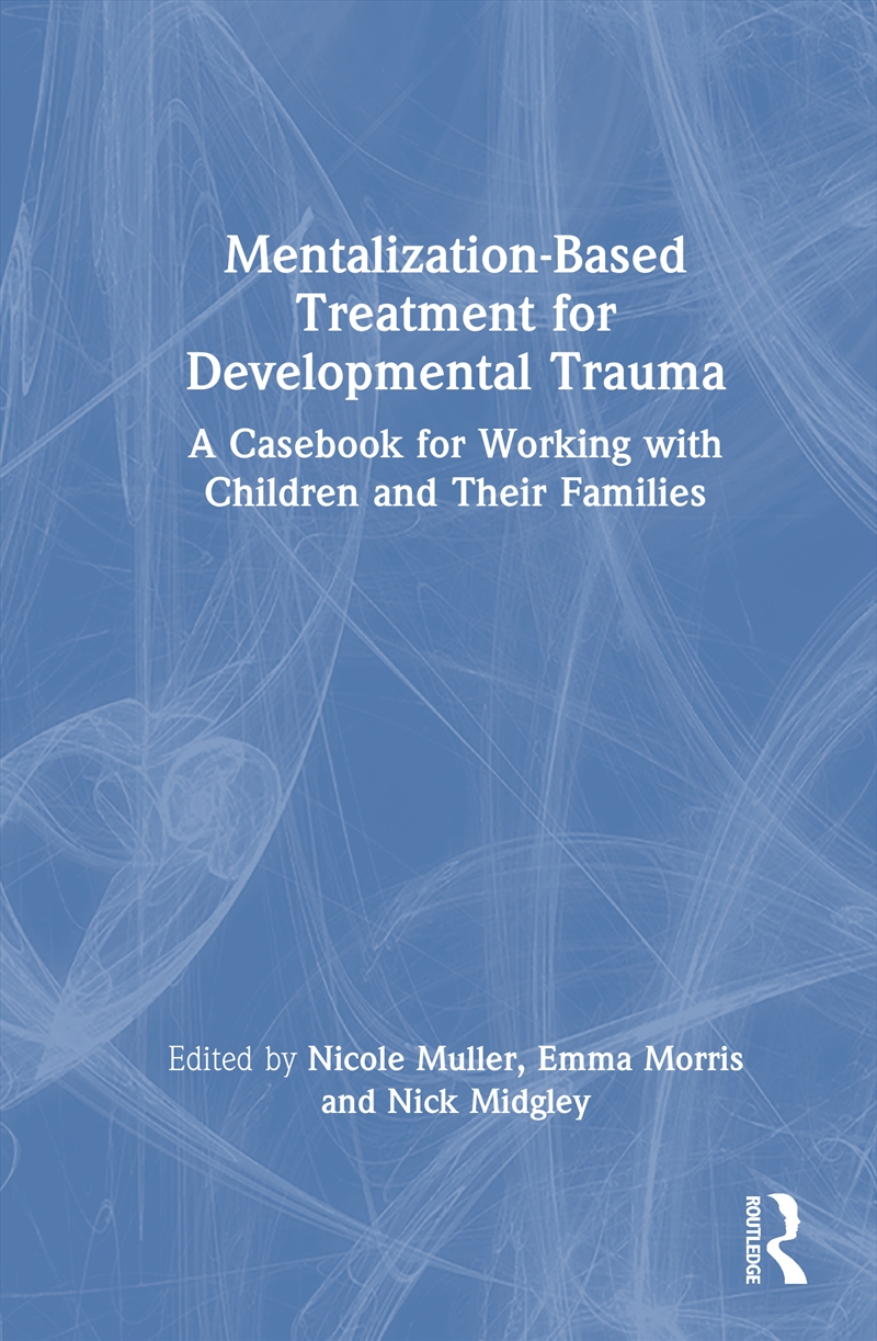 Mentalization-Based Treatment For Developmental Trauma A Casebook For Working With Children And Thei/Product Detail/Psychology