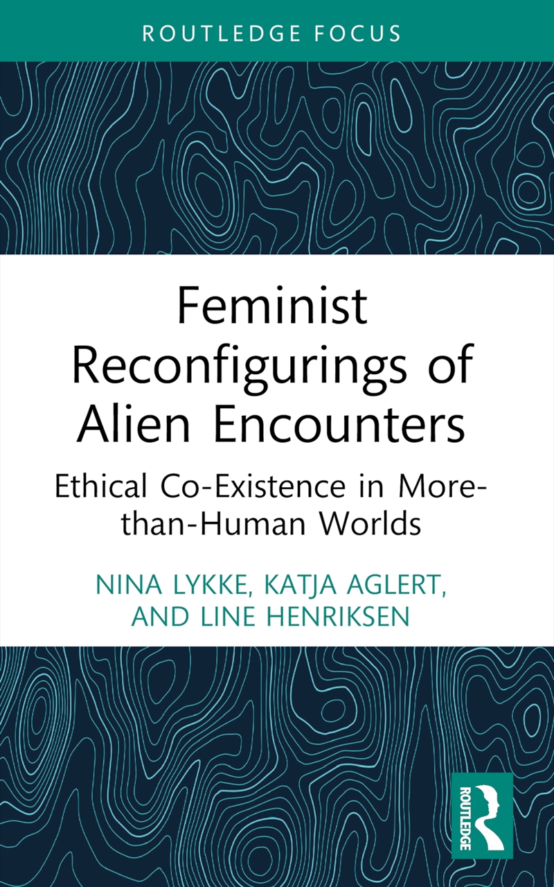 Feminist Reconfigurings Of Alien Encounters Ethical Co-Existence In More-Than-Human Worlds/Product Detail/Politics & Government
