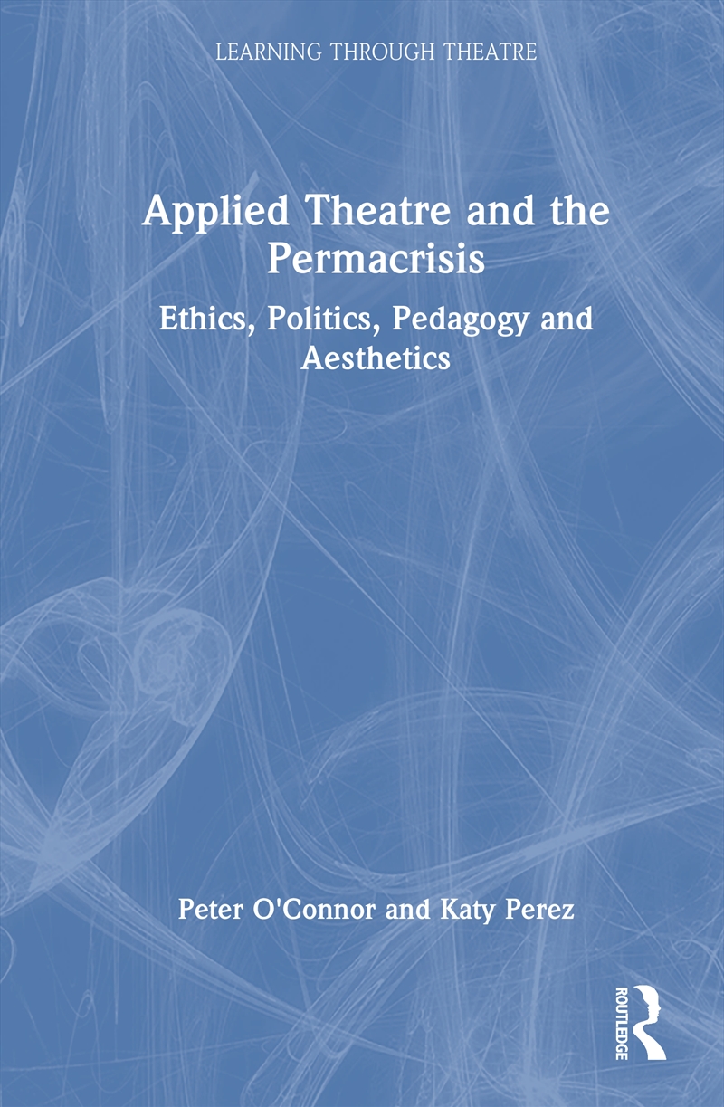 Applied Theatre And The Permacrisis Ethics, Politics, Pedagogy And Aesthetics/Product Detail/Media