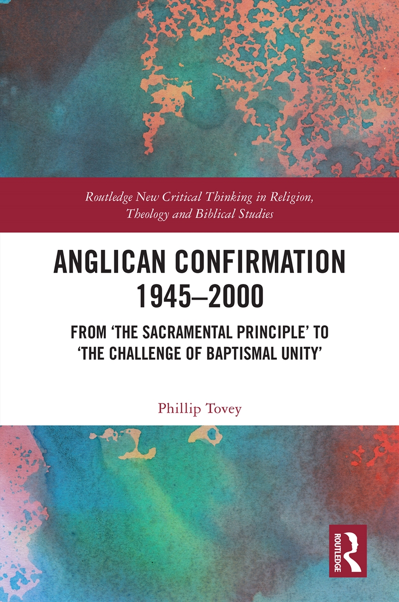 Anglican Confirmation 1945–2000 From ‘The Sacramental Principle’ To ‘The Challenge Of Baptismal Unit/Product Detail/Religion & Beliefs