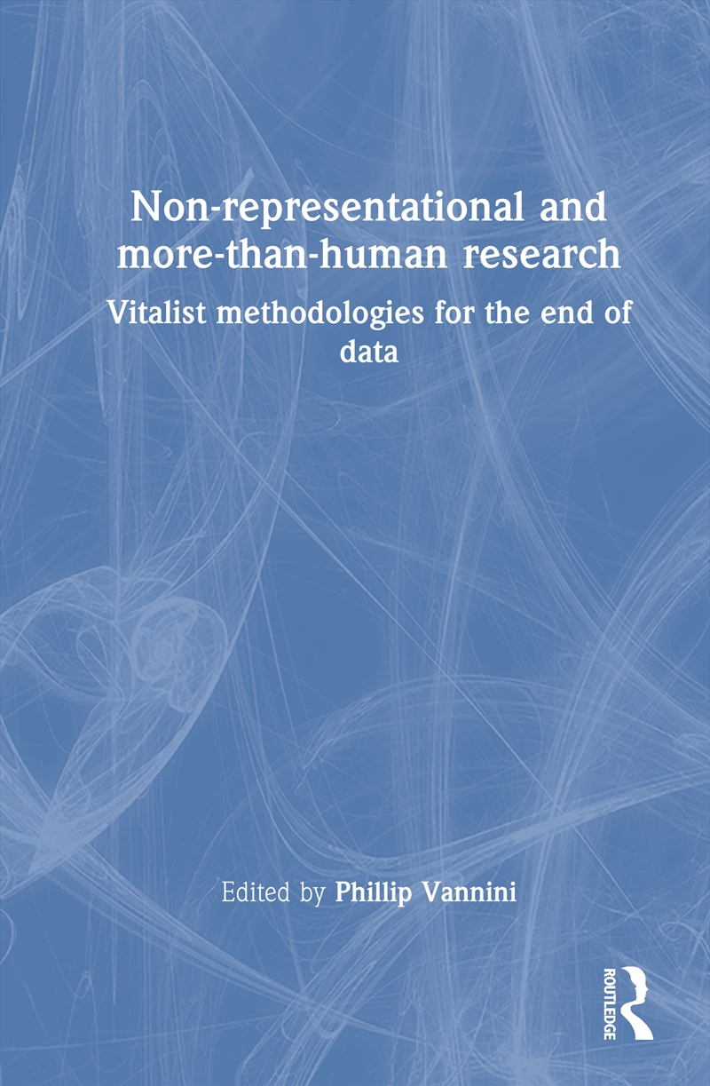 Non-Representational And More-Than-Human Research Vitalist Methodologies For The End Of Data/Product Detail/Science