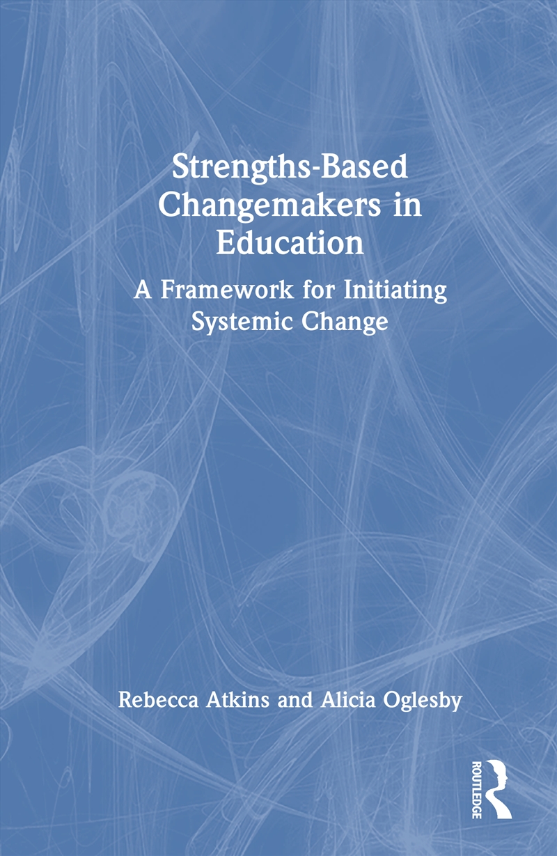 Strengths-Based Changemakers In Education A Framework For Initiating Systemic Change/Product Detail/Psychology