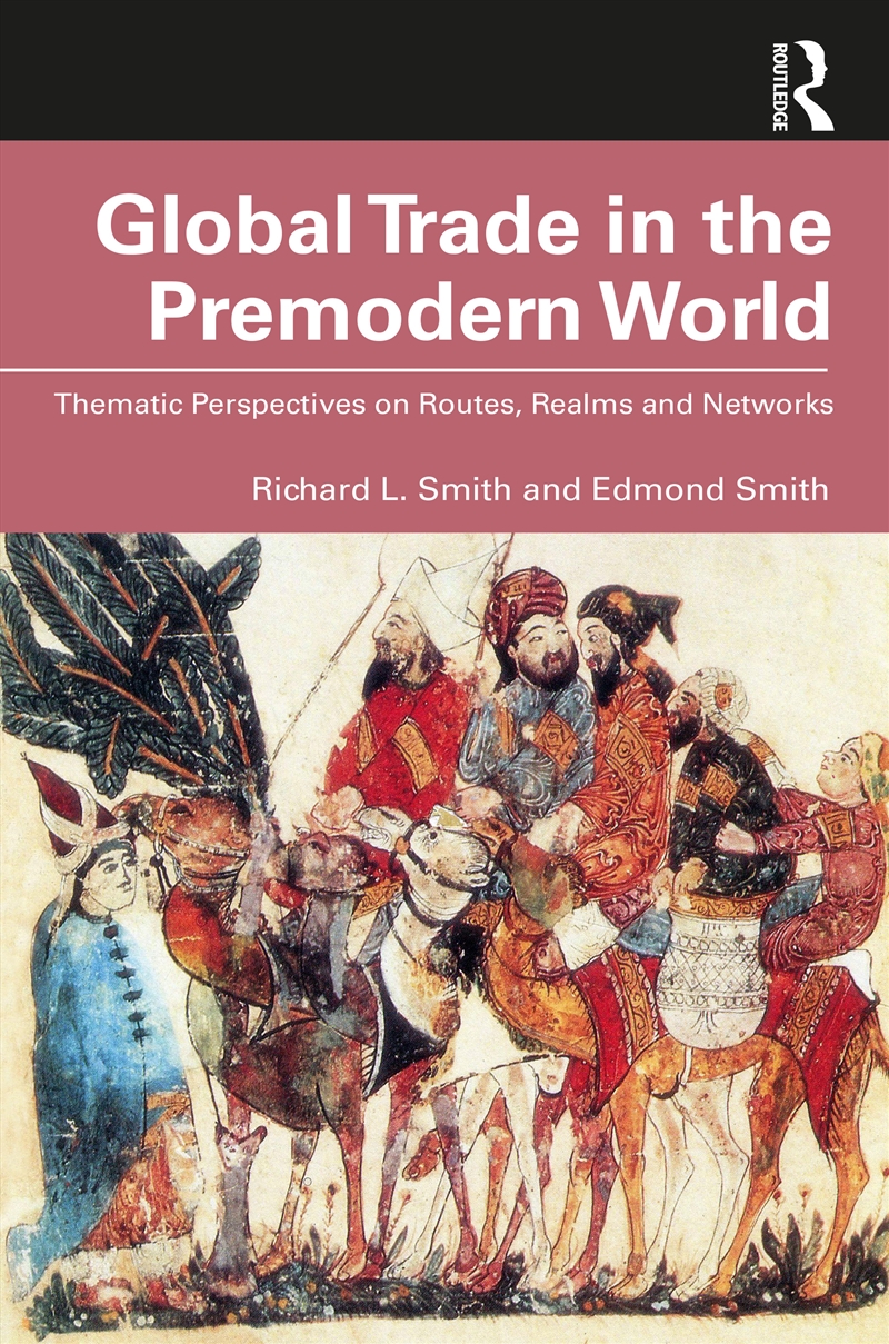 Global Trade In The Premodern World Thematic Approaches To Routes, Realms, And Networks/Product Detail/History