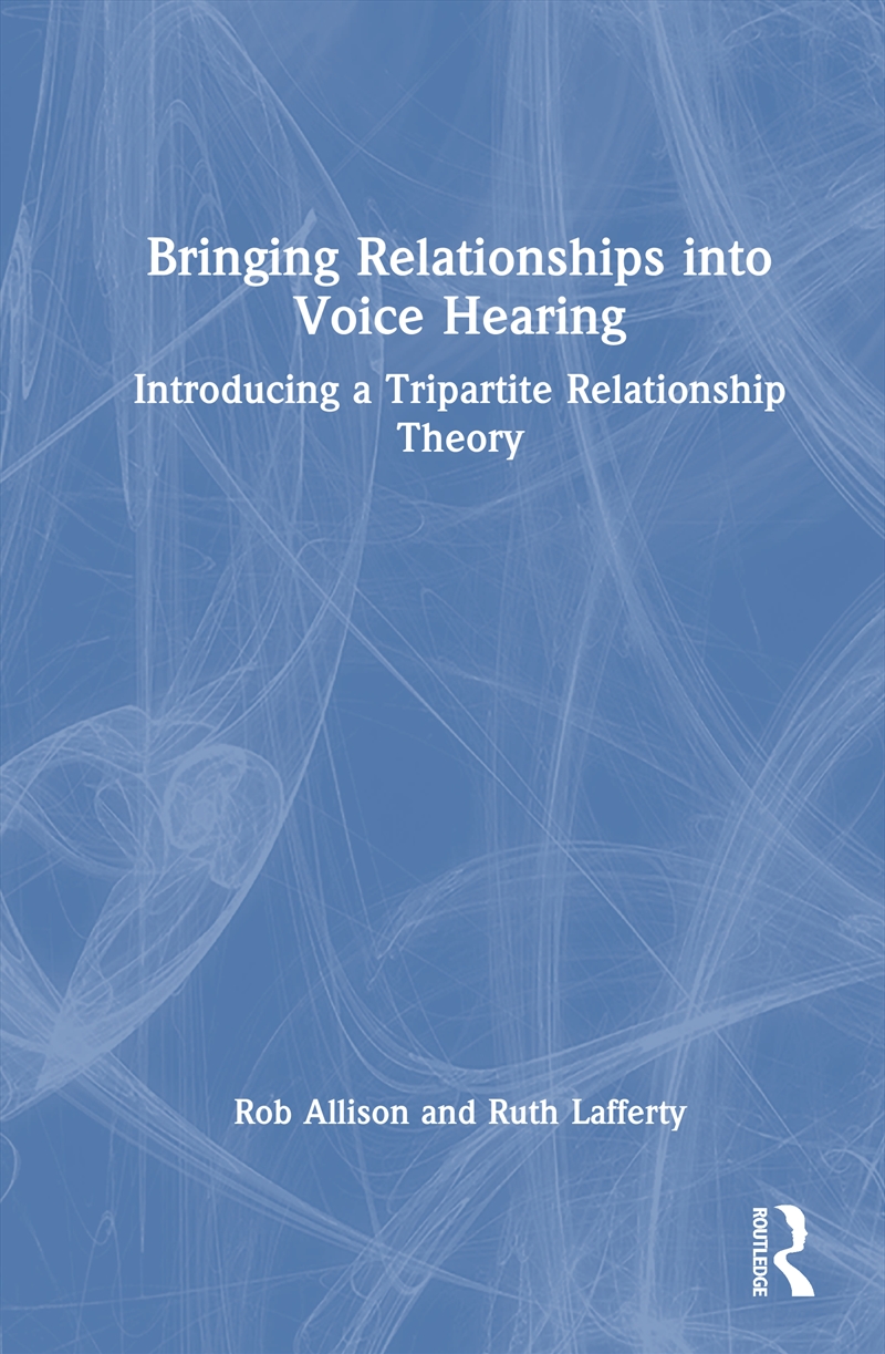 Bringing Relationships Into Voice Hearing Introducing A Tripartite Relationship Theory/Product Detail/Psychology