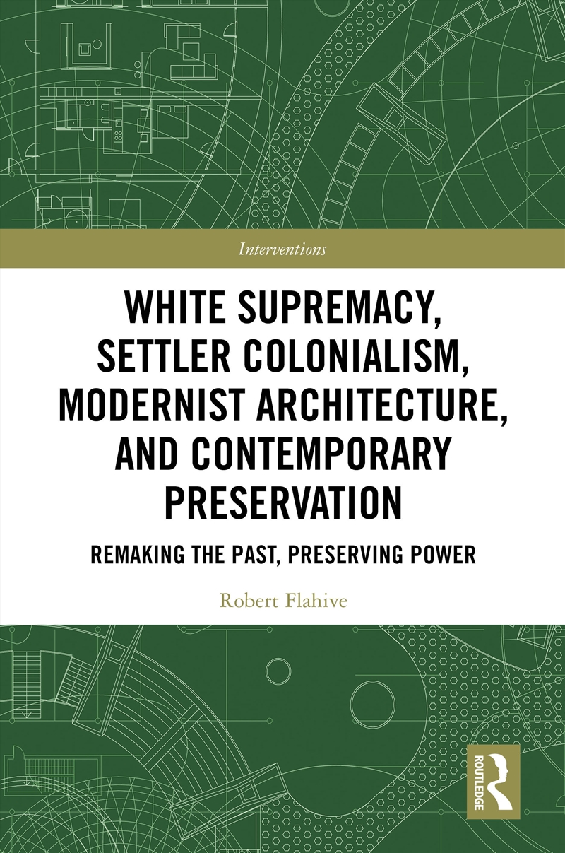 White Supremacy, Settler Colonialism, Modernist Architecture, And Contemporary Preservation Remaking/Product Detail/Politics & Government