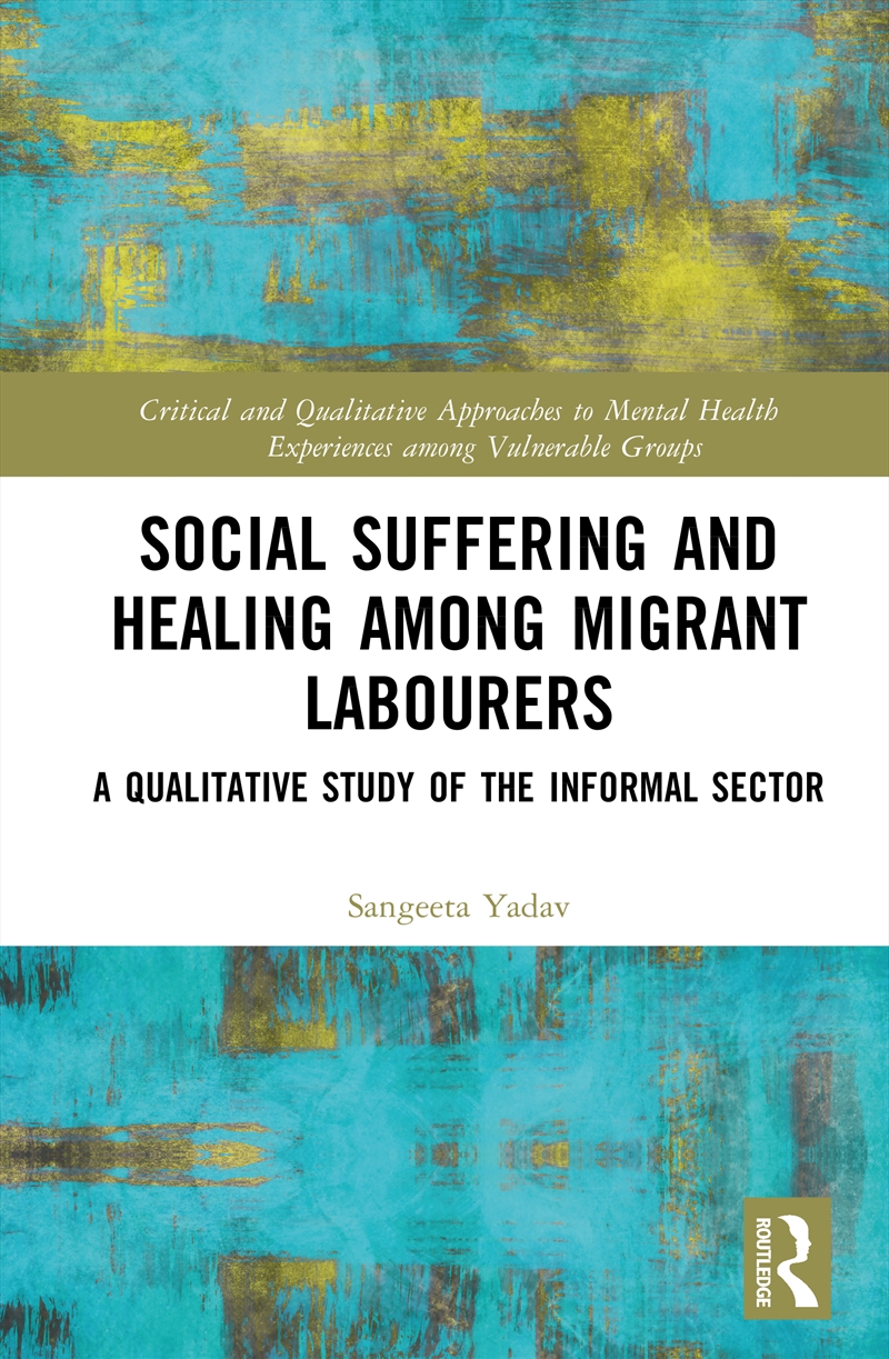 Social Suffering And Healing Among Migrant Labourers A Qualitative Study Of The Informal Sector/Product Detail/Politics & Government