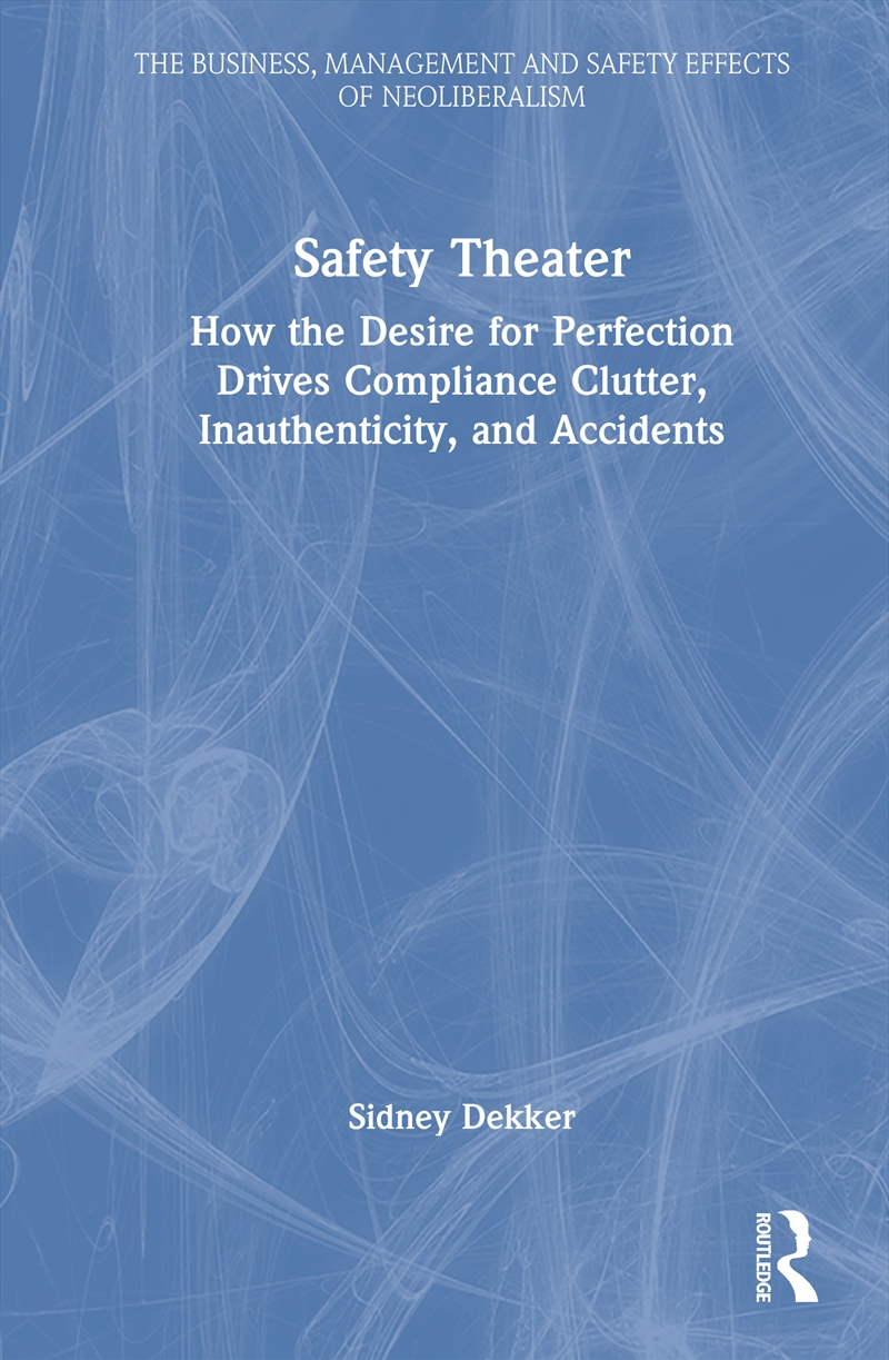 Safety Theater How The Desire For Perfection Drives Compliance Clutter, Inauthenticity, And Accident/Product Detail/Business Leadership & Management