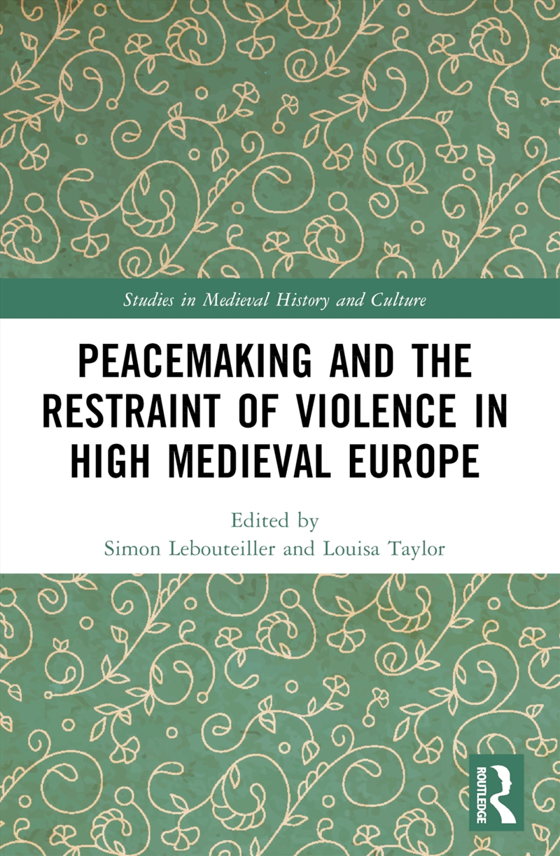 Peacemaking And The Restraint Of Violence In High Medieval Europe/Product Detail/History