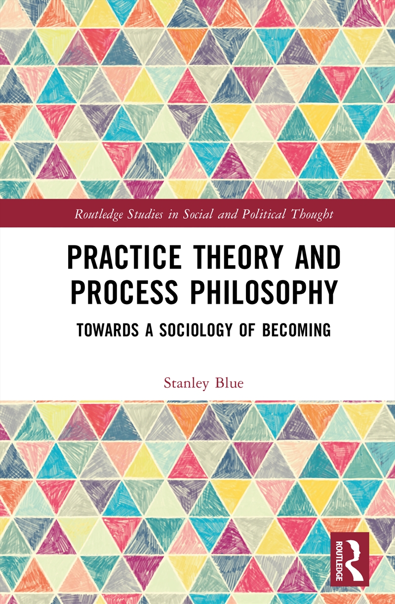 Practice Theory And Process Philosophy Towards A Sociology Of Becoming/Product Detail/Politics & Government