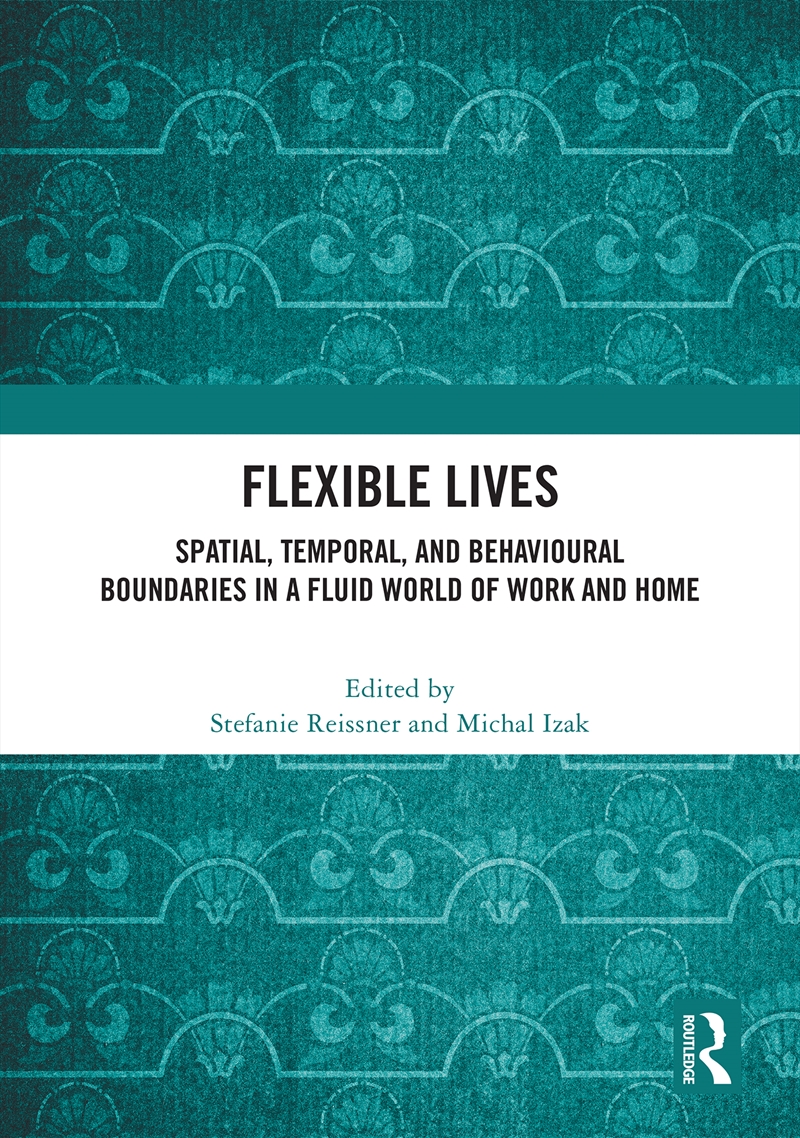 Flexible Lives Spatial, Temporal, And Behavioural Boundaries In A Fluid World Of Work And Home/Product Detail/Business Leadership & Management