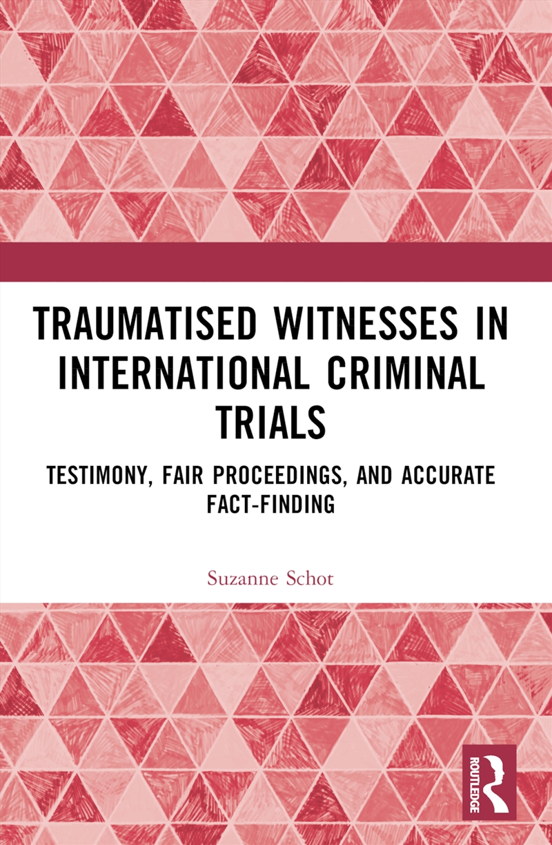 Traumatised Witnesses In International Criminal Trials Testimony, Fair Proceedings, And Accurate Fac/Product Detail/Law