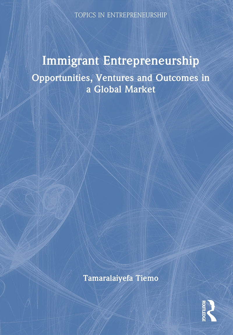 Immigrant Entrepreneurship Opportunities, Ventures And Outcomes In A Global Market/Product Detail/Business Leadership & Management