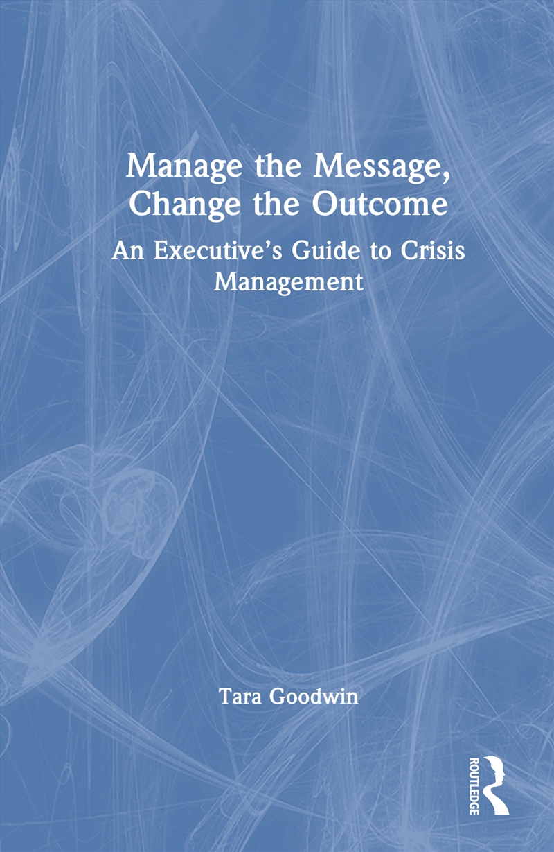 Manage The Message, Change The Outcome An Executive’S Guide To Crisis Management/Product Detail/Business Leadership & Management