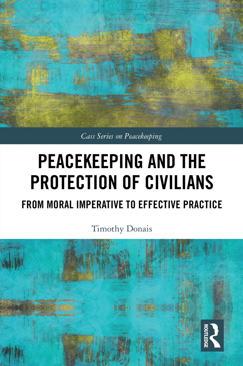 Peacekeeping And The Protection Of Civilians From Moral Imperative To Effective Practice/Product Detail/Politics & Government