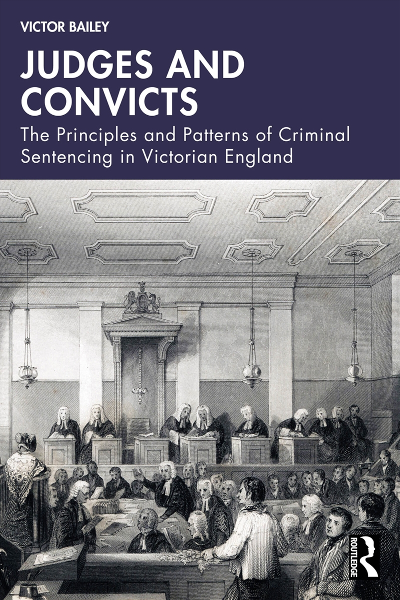 Judges And Convicts The Principles And Patterns Of Criminal Sentencing In Victorian England/Product Detail/History