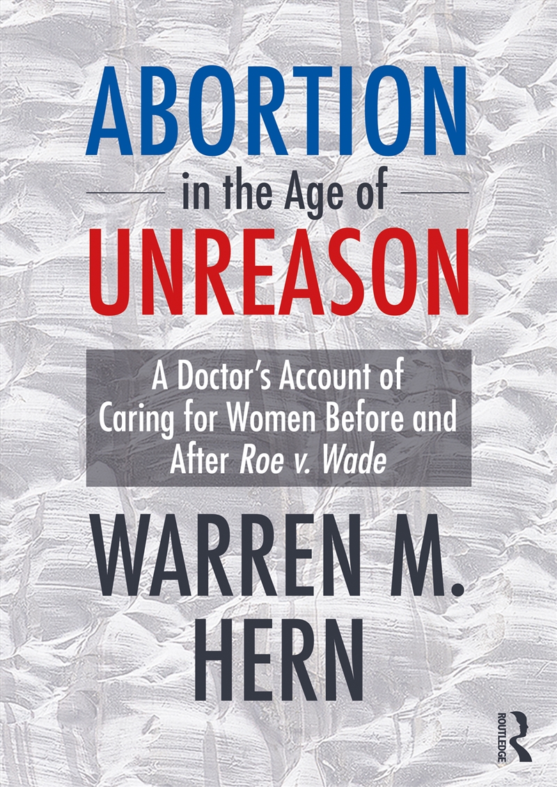 Abortion In The Age Of Unreason A Doctor's Account Of Caring For Women Before And After Roe V. Wade/Product Detail/Politics & Government