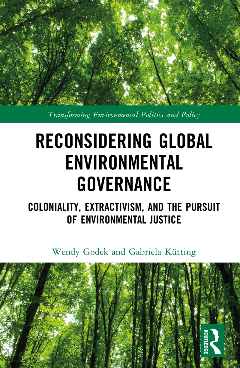 Reconsidering Global Environmental Governance Coloniality, Extractivism, And The Pursuit Of Environm/Product Detail/Politics & Government
