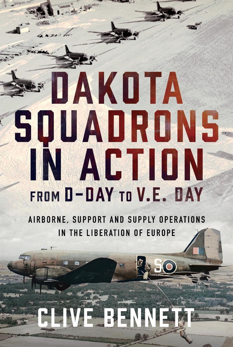 Dakota Squadrons In Action From D-Day To V.E. Day: Airborne, Support And Supply Operations In The Li/Product Detail/Military