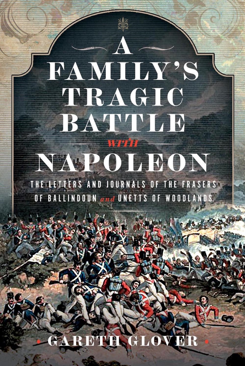 Family's Tragic Battle With Napoleon: The Letters And Journals Of The Frasers Of Ballindoun And Unet/Product Detail/History
