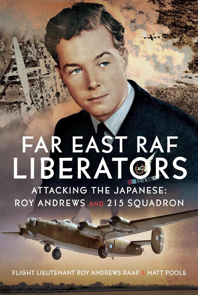 Far East Raf Liberators: Attacking The Japanese: Roy Andrews And 215 Squadron/Product Detail/Military
