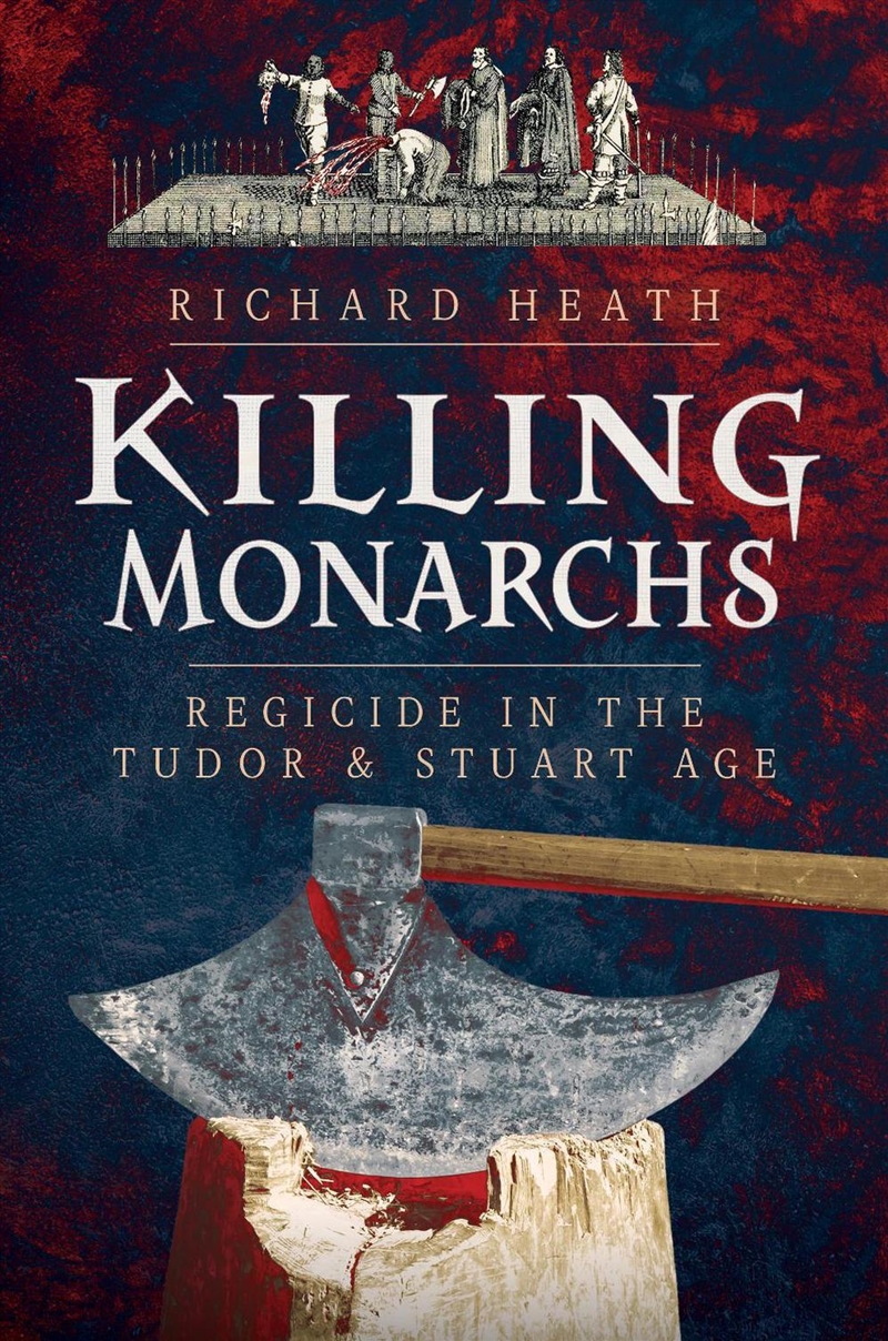 Killing Monarchs: Regicide In The Tudor And Stuart Age/Product Detail/History