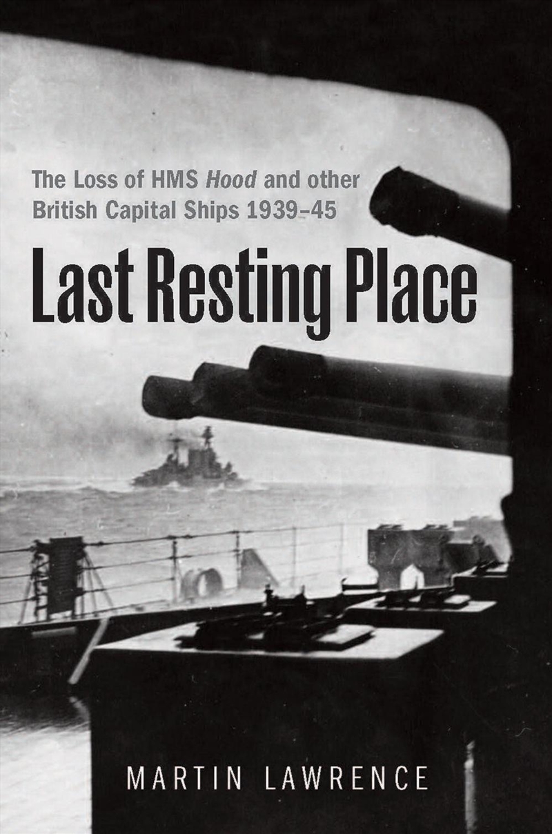 Last Resting Place: The Loss Of Hms Hood And Other British Capital Ships 1939-45/Product Detail/Military