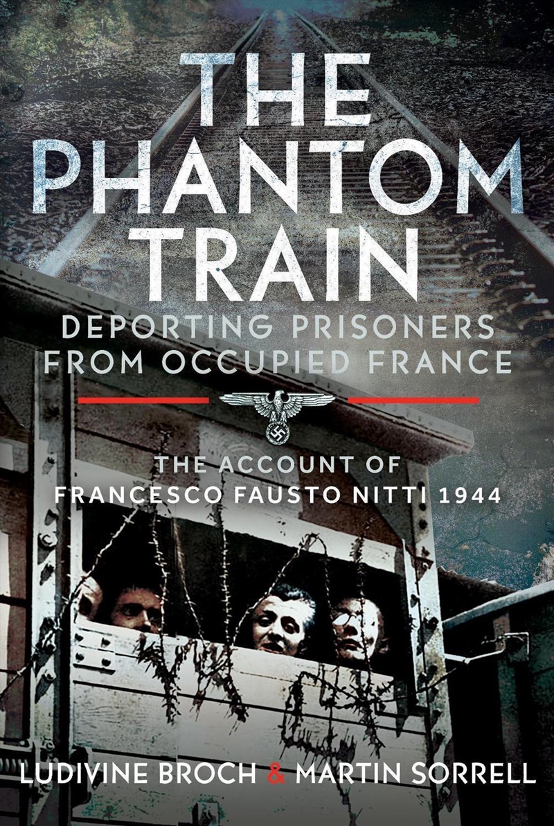 Phantom Train: Deporting Prisoners from Occupied France: The Account of Francesco Fausto Nitti, 1944/Product Detail/Military