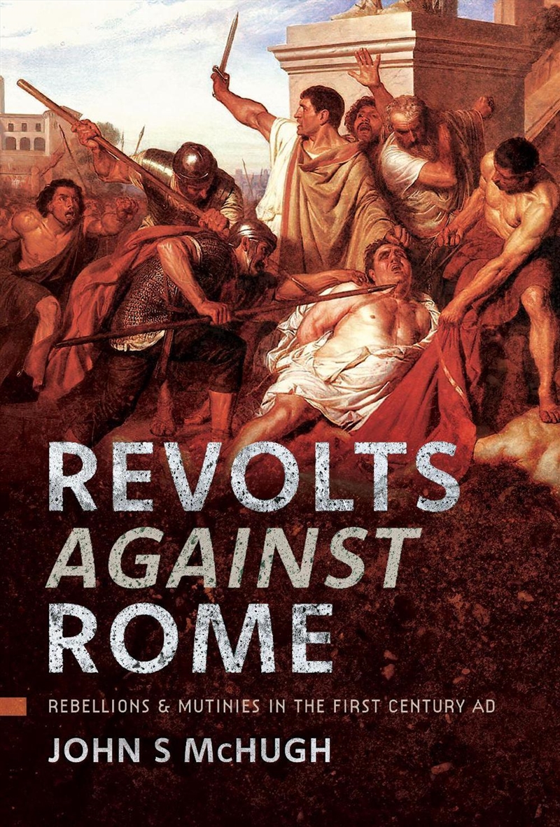 Revolts Against Rome: Rebellions And Mutinies In The First Century Ad/Product Detail/History