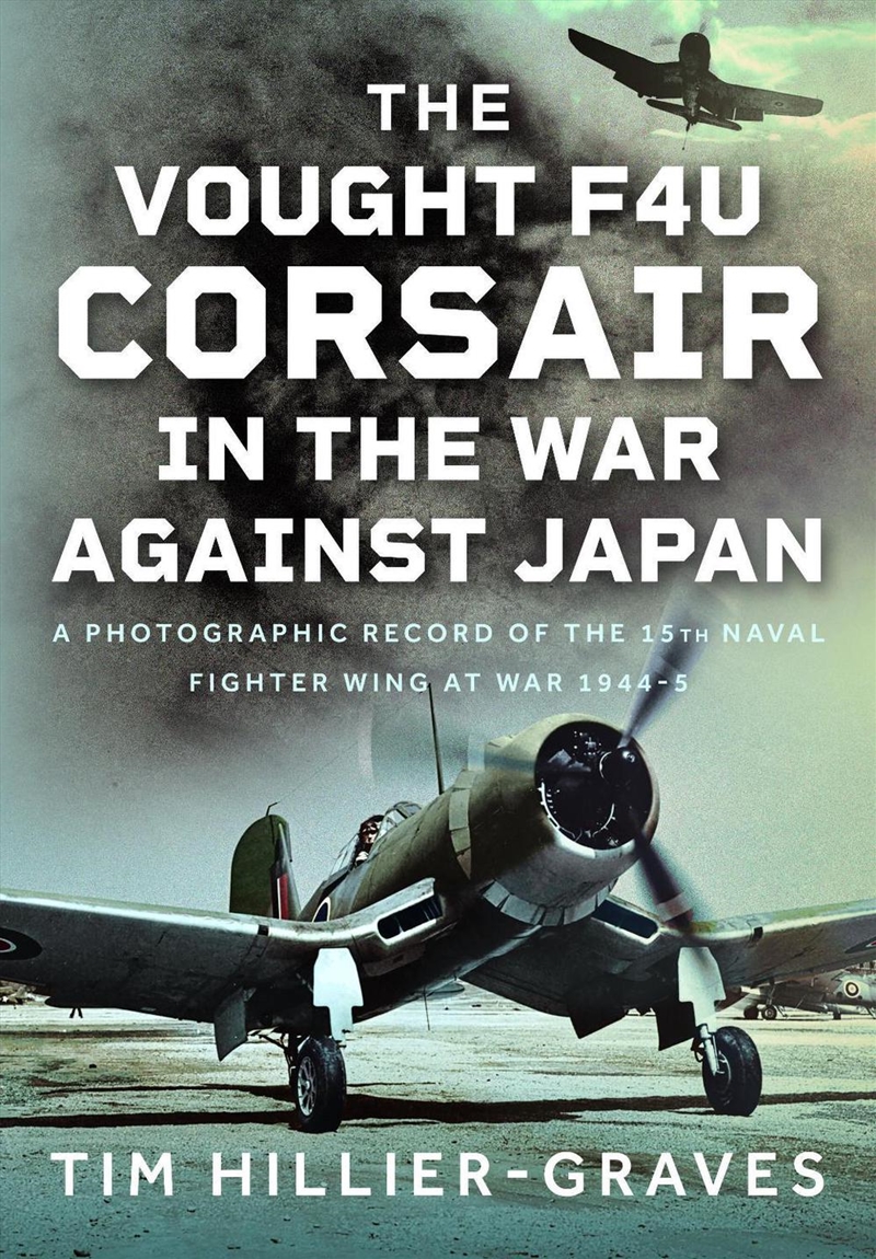 Vought F4U Corsair in The War Against Japan: A Photographic Record of the 15th Naval Fighter Wing at/Product Detail/Military