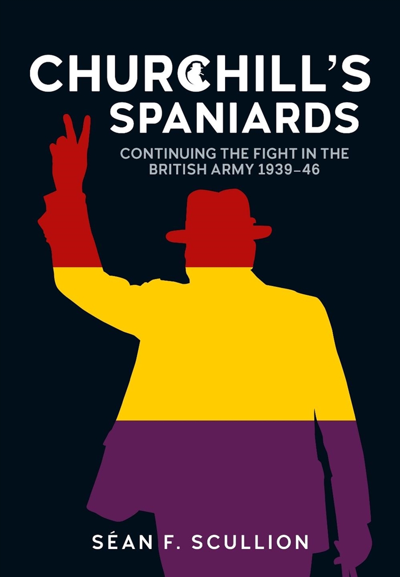 Churchill's Spaniards: Continuing The Fight In The British Army 1939-46/Product Detail/Military
