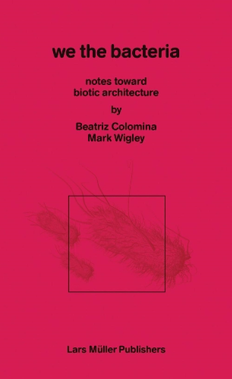 We The Bacteria: Notes Toward Biotic Architecture/Product Detail/Architecture