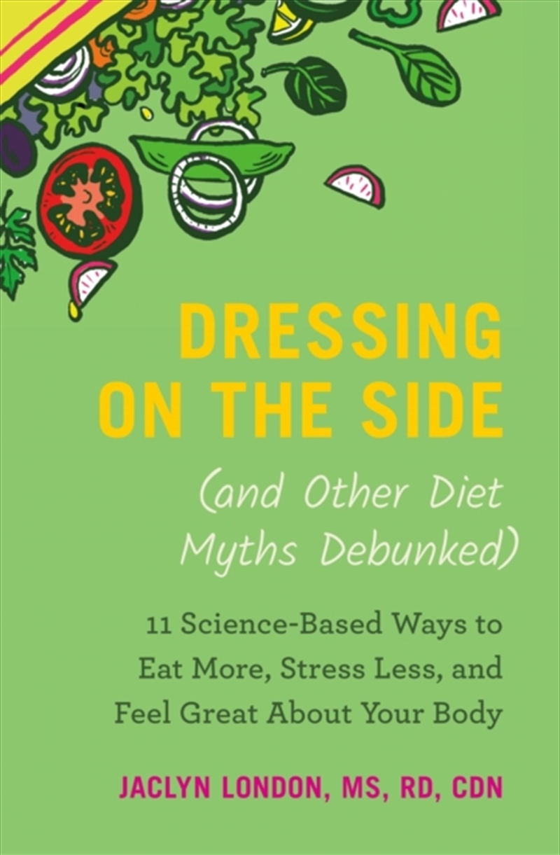 Dressing On The Side (And Other Diet Myths Debunked) : 11 Sciencebased Ways To Eat More, Stress Less/Product Detail/Fitness, Diet & Weightloss
