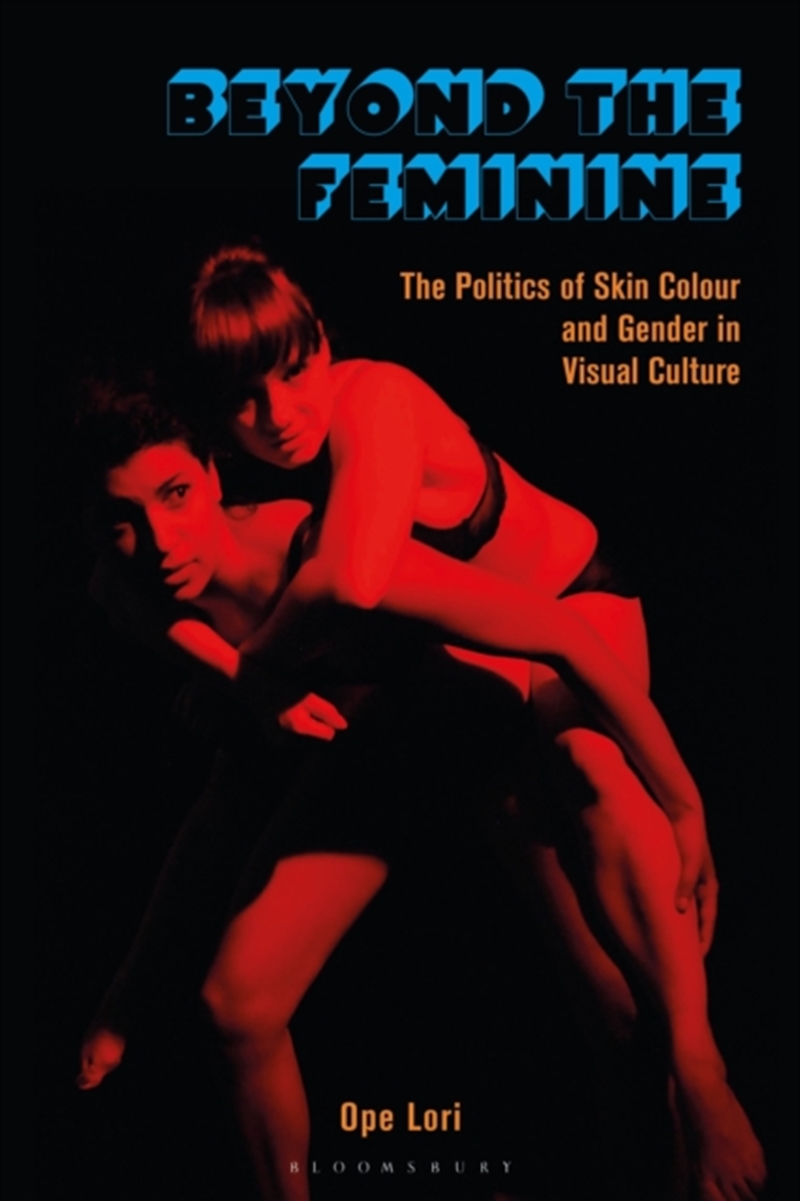 Beyond The Feminine : The Politics Of Skin Colour And Gender In Visual Culture/Product Detail/Society & Culture