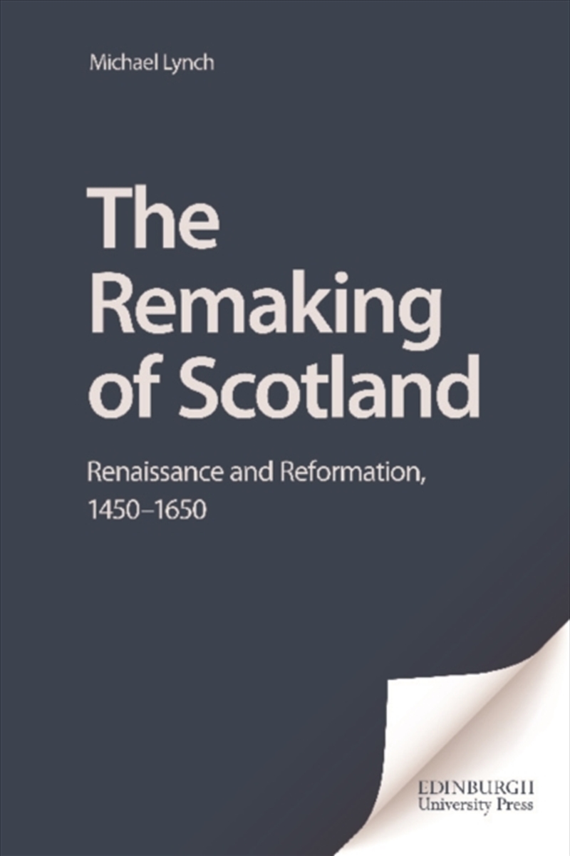 The Remaking Of Scotland : Renaissance And Reformation, 1450-1650/Product Detail/History