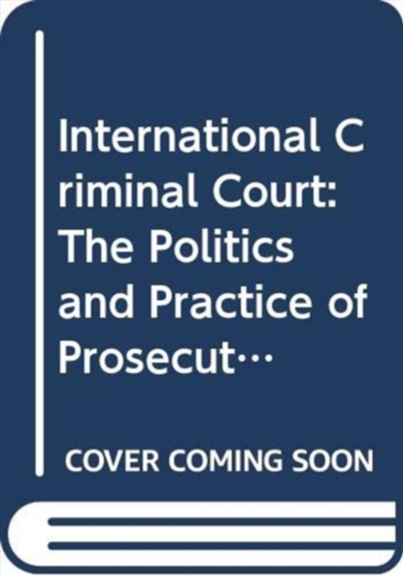 International Criminal Court : The Politics And Practice Of Prosecuting Atrocity Crimes/Product Detail/Law