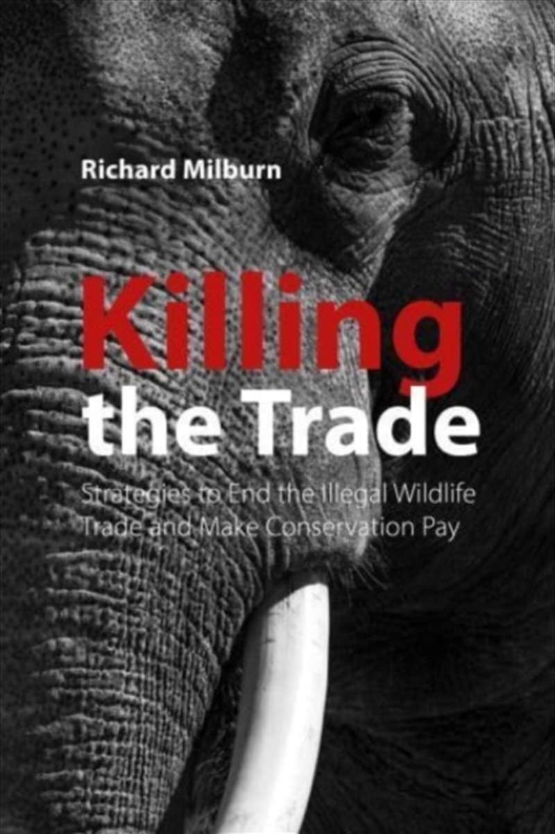 Killing The Trade : Strategies To End The Illegal Wildlife Trade And Make Conservation Pay/Product Detail/Law