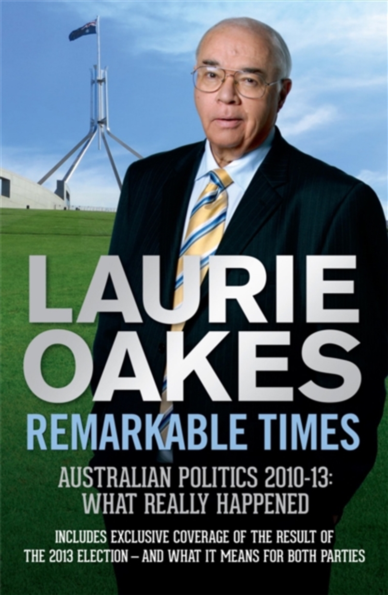 Remarkable Times : Australian Politics 2010-13: What Really Happened/Product Detail/Society & Culture